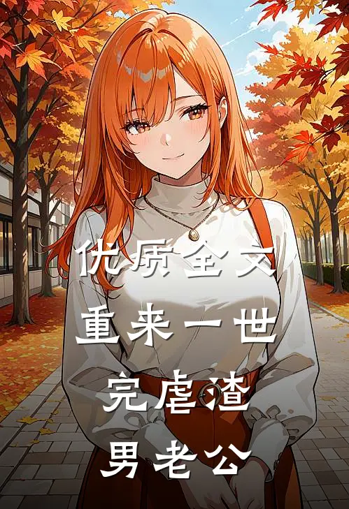 优质全文重来一世，完虐渣男老公