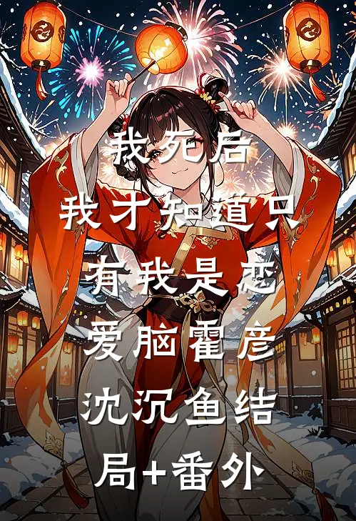 我死后，我才知道只有我是恋爱脑霍彦沈沉鱼结局+番外