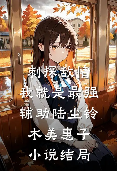 刺探敌情，我就是最强辅助陆尘铃木美惠子小说结局