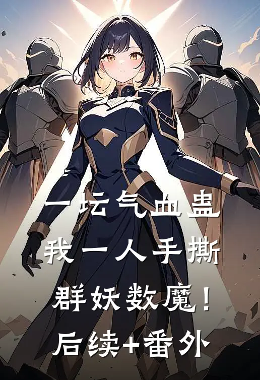 一坛气血蛊，我一人手撕群妖数魔！后续+番外