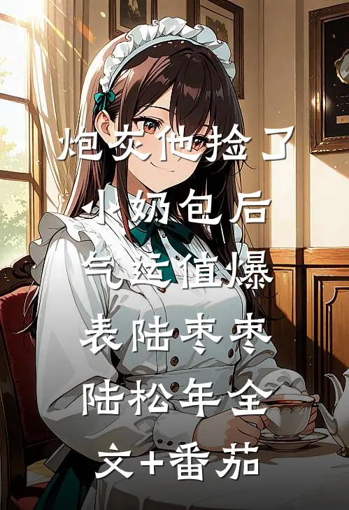 炮灰他捡了小奶包后，气运值爆表陆枣枣陆松年全文+番茄