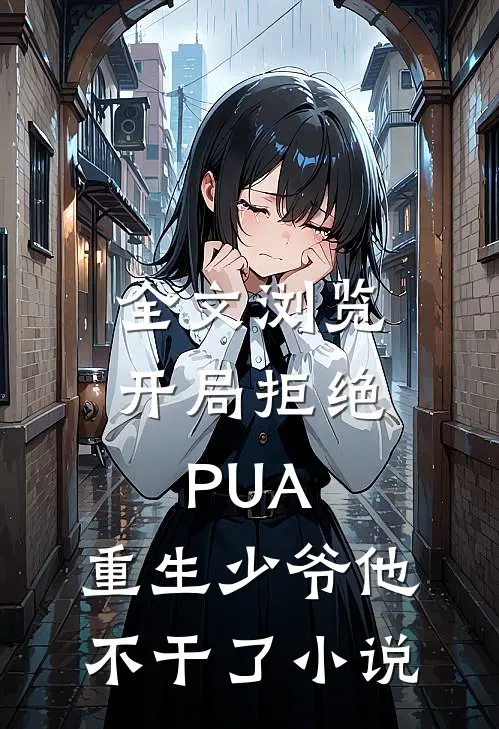全文浏览开局拒绝PUA，重生少爷他不干了小说