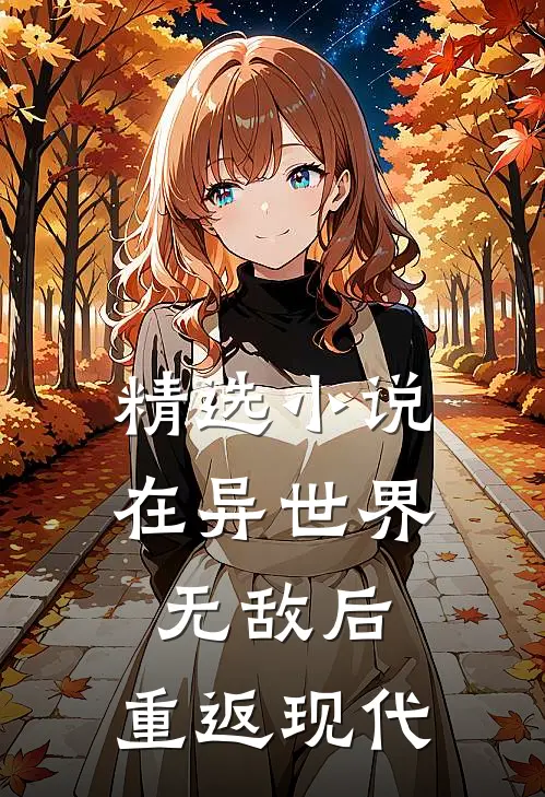 精选小说在异世界无敌后，重返现代