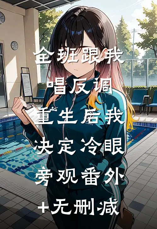 全班跟我唱反调，重生后我决定冷眼旁观番外+无删减