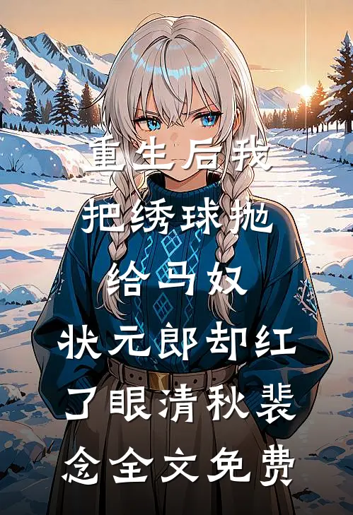重生后我把绣球抛给马奴，状元郎却红了眼清秋裴念全文免费