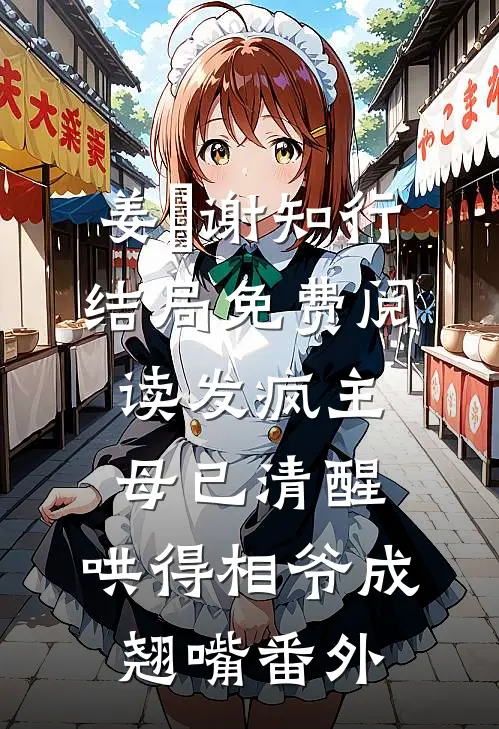 姜婠谢知行结局免费阅读发疯主母已清醒，哄得相爷成翘嘴番外