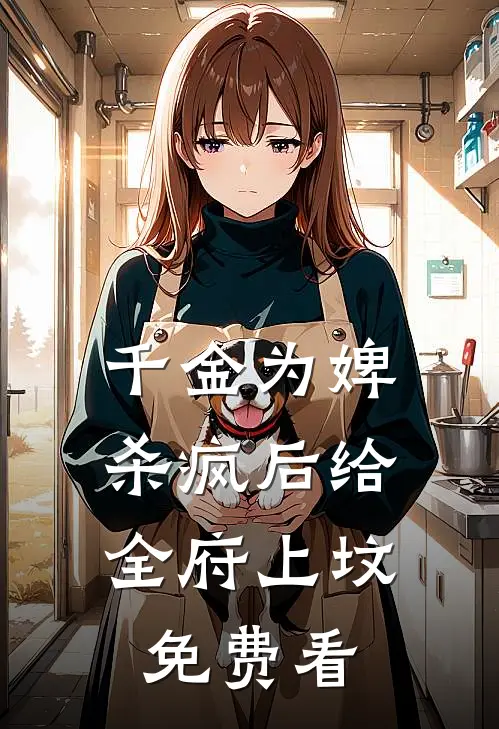 千金为婢，杀疯后给全府上坟免费看