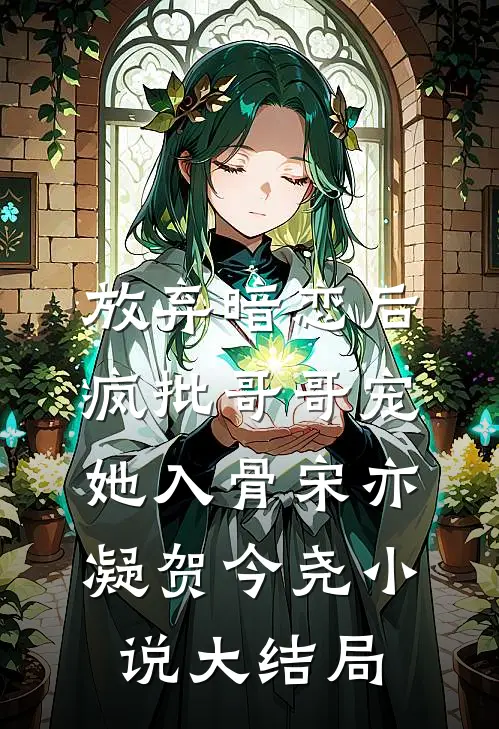 放弃暗恋后，疯批哥哥宠她入骨宋亦凝贺今尧小说大结局