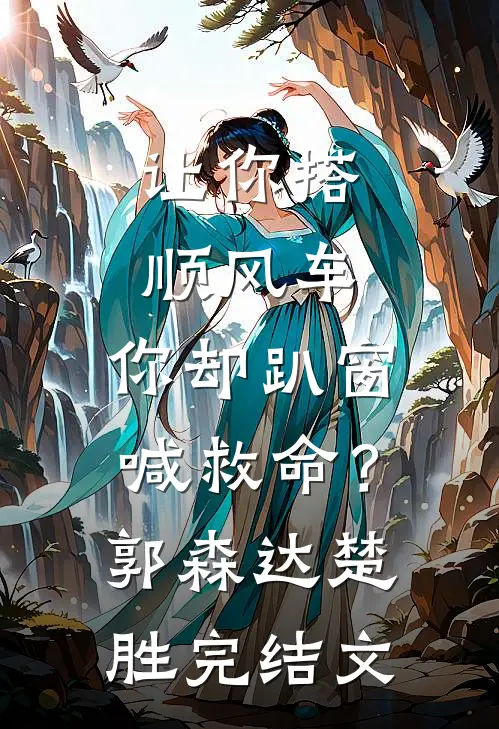 让你搭顺风车，你却趴窗喊救命？郭森达楚胜完结文