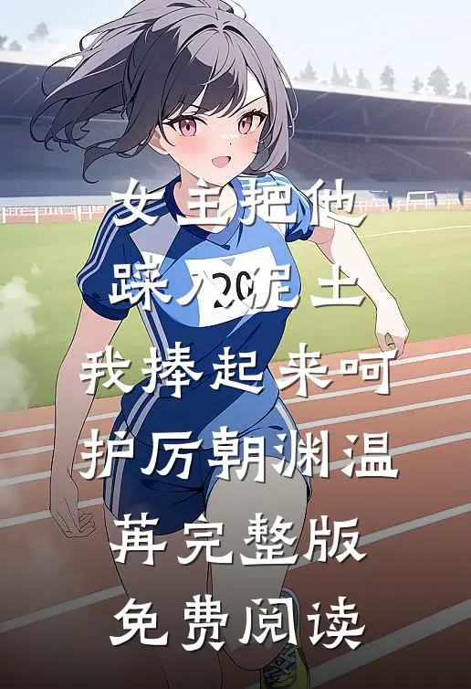 女主把他踩入泥土，我捧起来呵护厉朝渊温苒完整版免费阅读