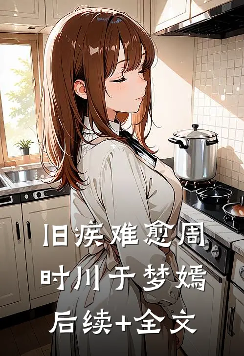 旧疾难愈周时川于梦嫣后续+全文