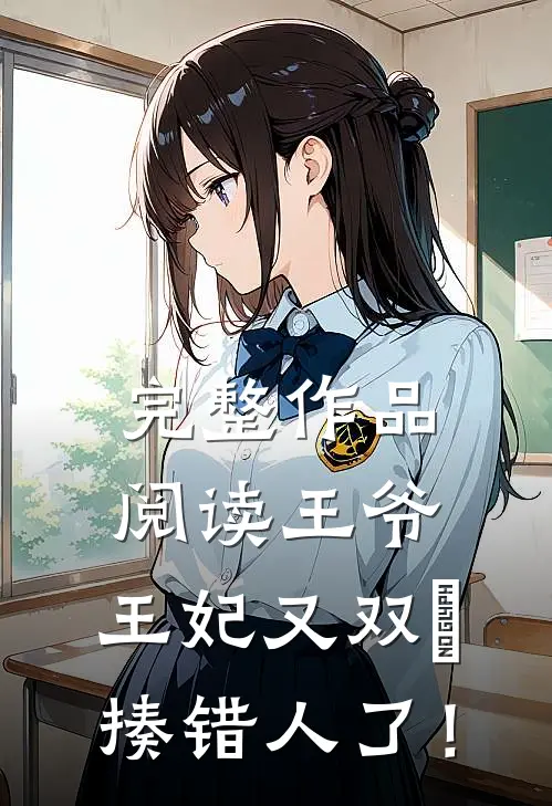 完整作品阅读王爷，王妃又双叒揍错人了！