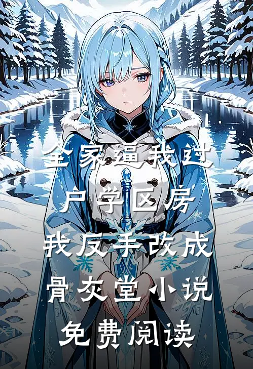 全家逼我过户学区房，我反手改成骨灰堂小说免费阅读