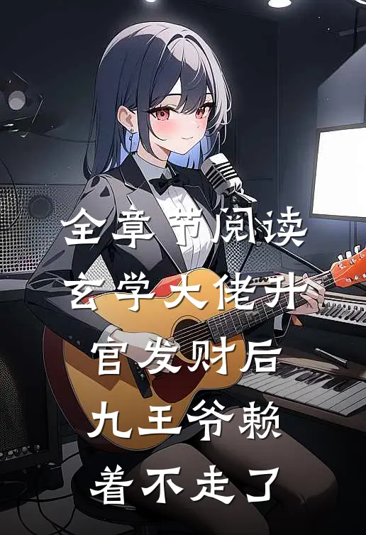 全章节阅读玄学大佬升官发财后，九王爷赖着不走了