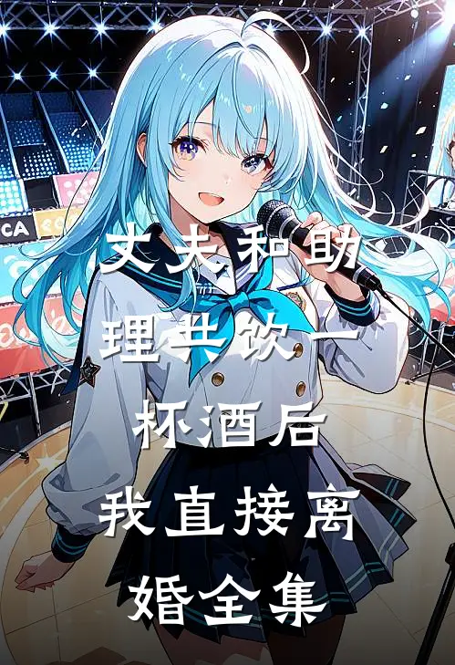 丈夫和助理共饮一杯酒后，我直接离婚全集