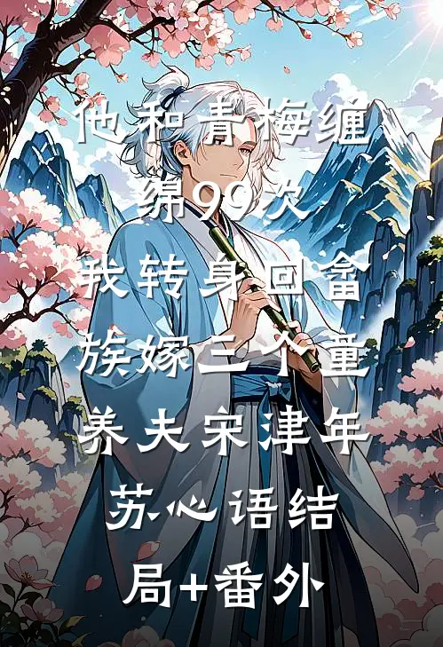 他和青梅缠绵99次，我转身回畲族嫁三个童养夫宋津年苏心语结局+番外