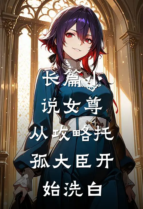 长篇小说女尊：从攻略托孤大臣开始洗白