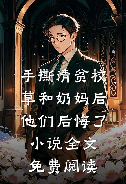 手撕清贫校草和奶妈后，他们后悔了小说全文免费阅读