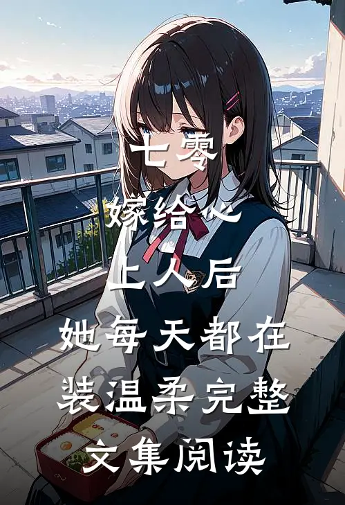 七零：嫁给心上人后，她每天都在装温柔完整文集阅读