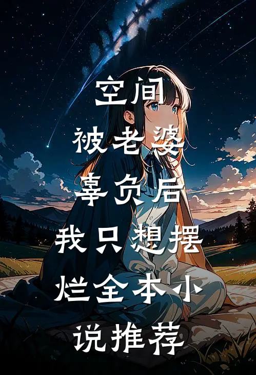 空间：被老婆辜负后，我只想摆烂全本小说推荐