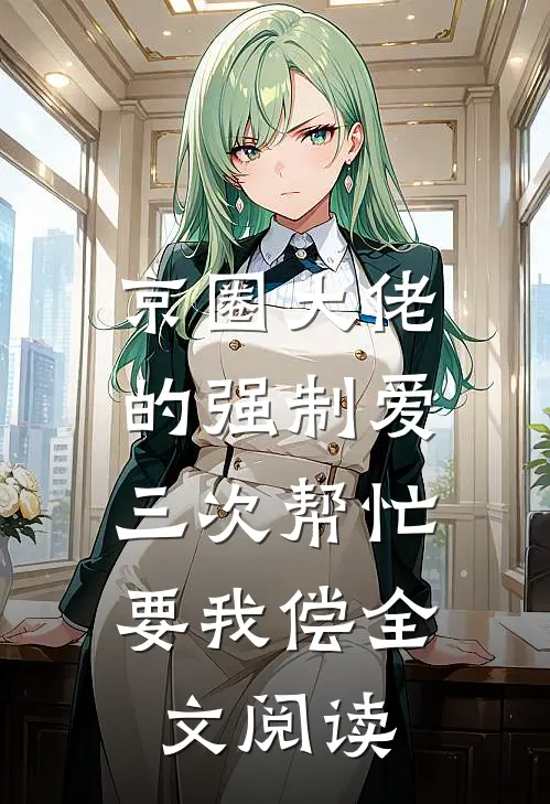 京圈大佬的强制爱：三次帮忙要我偿全文阅读