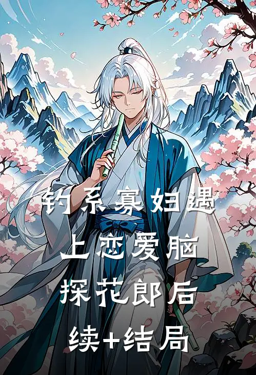 钓系寡妇遇上恋爱脑探花郎后续+结局
