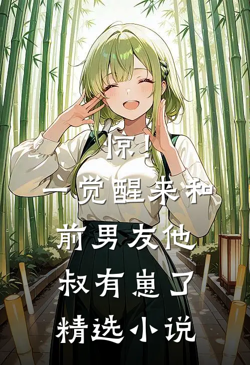 惊！一觉醒来和前男友他叔有崽了精选小说
