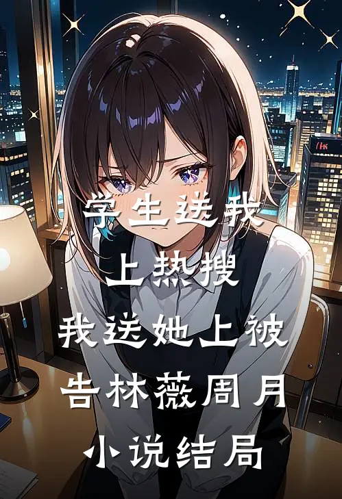 学生送我上热搜，我送她上被告林薇周月小说结局