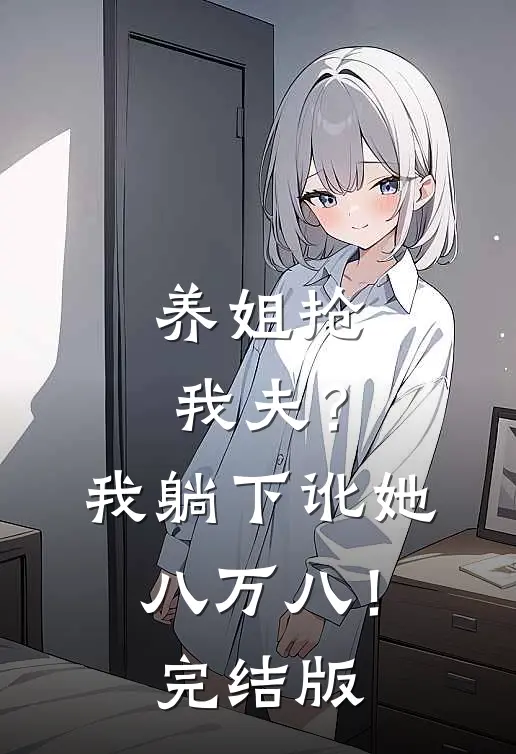 养姐抢我夫？我躺下讹她八万八！完结版