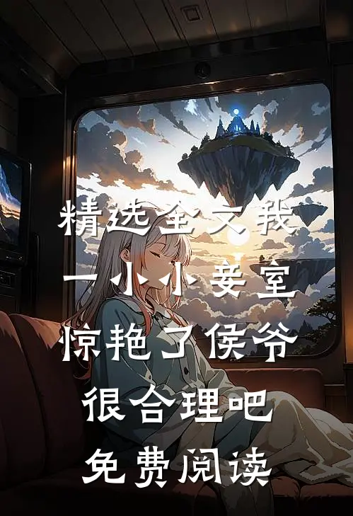 精选全文我一小小妾室,惊艳了侯爷很合理吧免费阅读