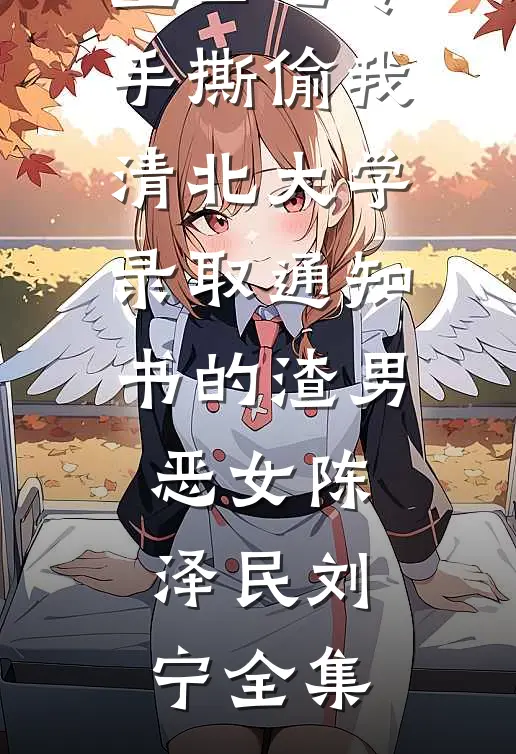 重回七零，手撕偷我清北大学录取通知书的渣男恶女陈泽民刘宁全集