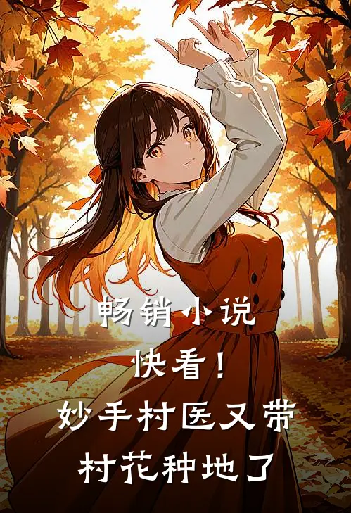 畅销小说快看！妙手村医又带村花种地了