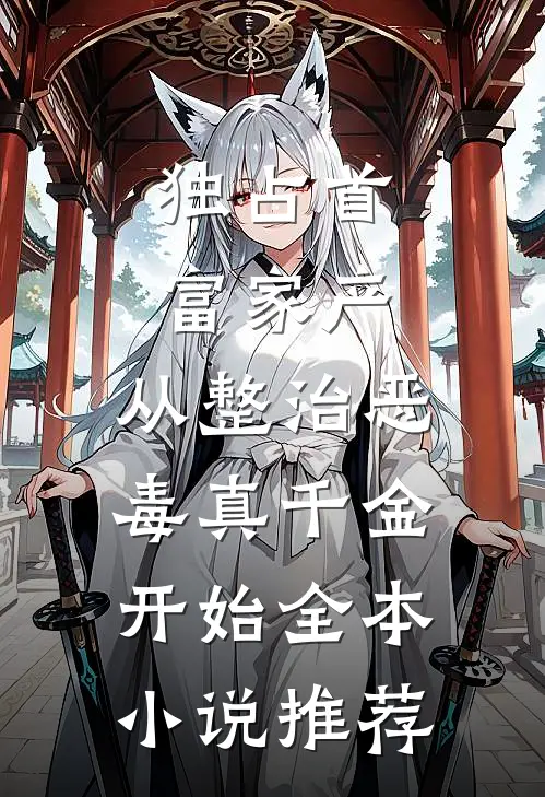 独占首富家产，从整治恶毒真千金开始全本小说推荐