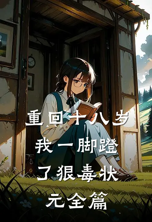 重回十八岁，我一脚蹬了狠毒状元全篇
