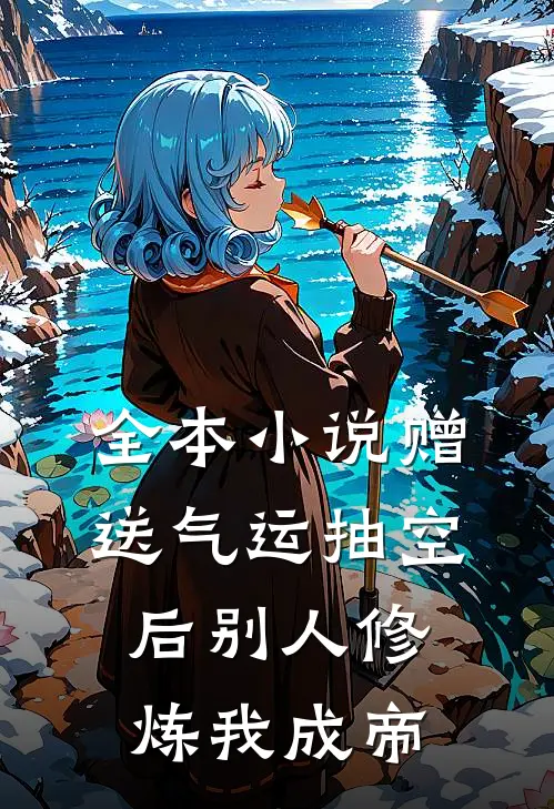全本小说赠送气运抽空后别人修炼我成帝