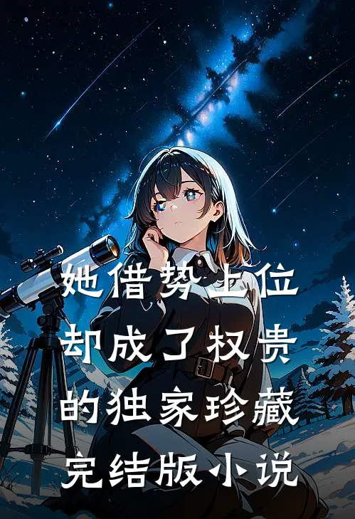 她借势上位，却成了权贵的独家珍藏完结版小说
