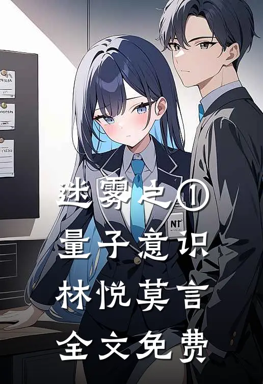 迷雾之①量子意识林悦莫言全文免费