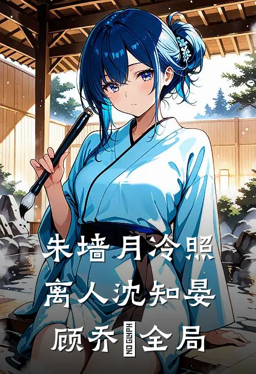 朱墙月冷照离人沈知晏顾乔晞全局