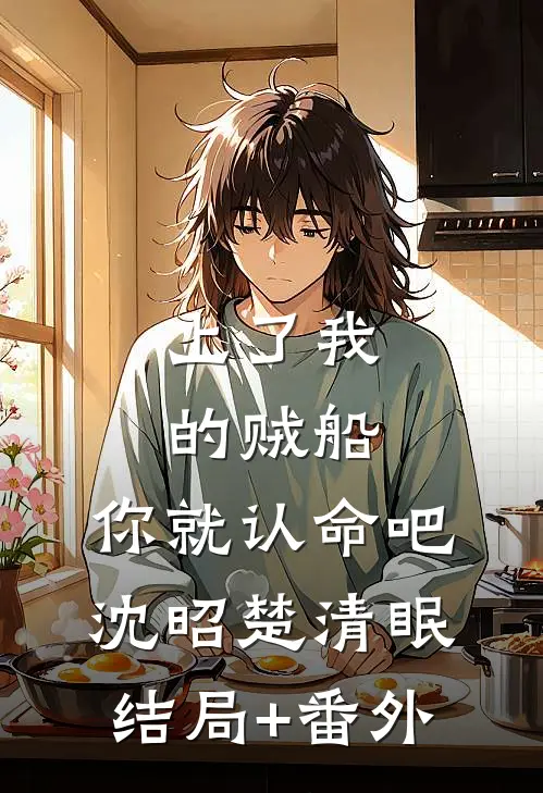 上了我的贼船，你就认命吧沈昭楚清眠结局+番外
