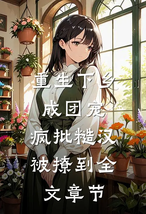 重生下乡成团宠，疯批糙汉被撩到全文章节