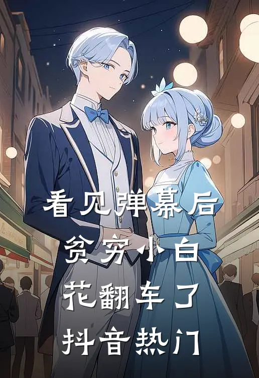 看见弹幕后，贫穷小白花翻车了抖音热门