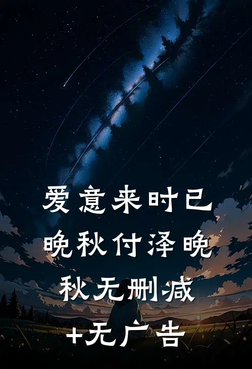 爱意来时已晚秋付泽晚秋无删减+无广告