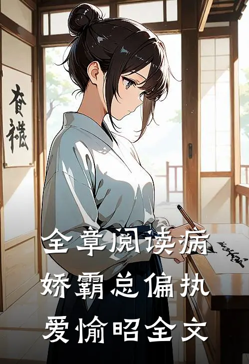 全章阅读病娇霸总偏执爱愉昭全文