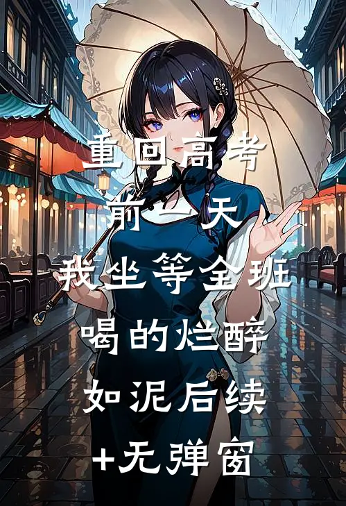 重回高考前一天，我坐等全班喝的烂醉如泥后续+无弹窗