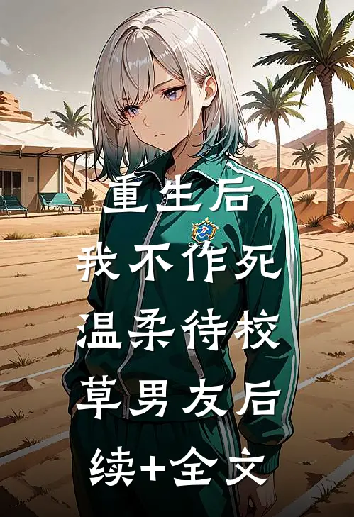 重生后，我不作死，温柔待校草男友后续+全文