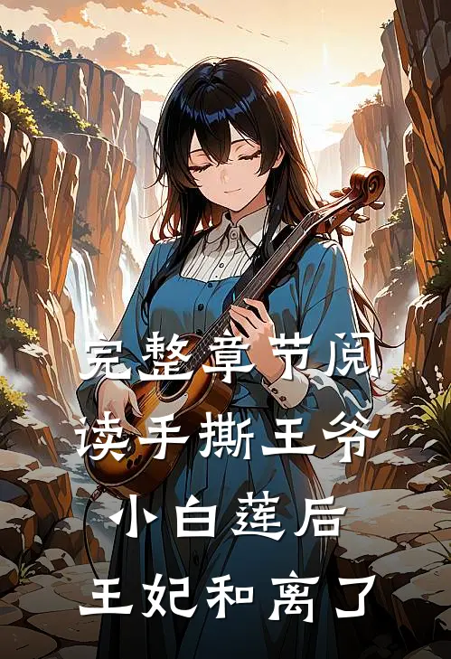 完整章节阅读手撕王爷小白莲后，王妃和离了