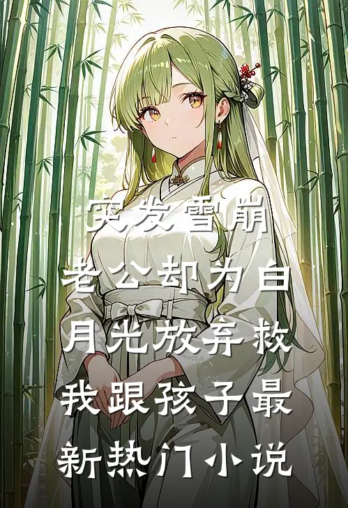 突发雪崩，老公却为白月光放弃救我跟孩子最新热门小说