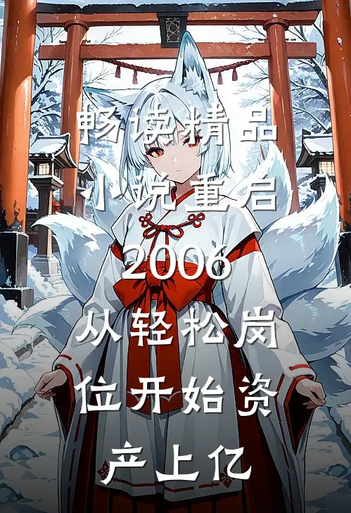 畅读精品小说重启2006：从轻松岗位开始资产上亿