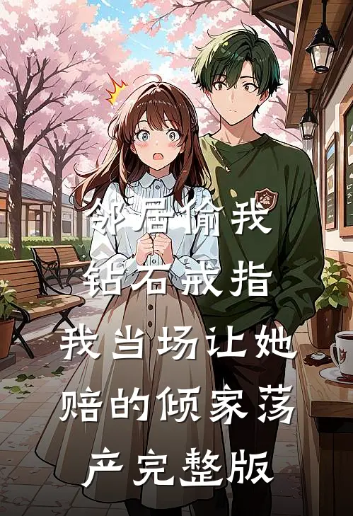 邻居偷我钻石戒指，我当场让她赔的倾家荡产完整版
