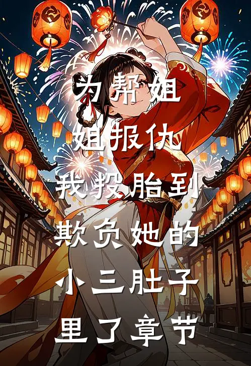 为帮姐姐报仇，我投胎到欺负她的小三肚子里了章节